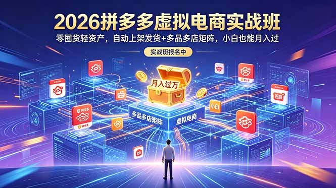 2026拼多多虚拟电商实战班:零囤货轻资产,自动上架发货+多品多店矩阵,小白也能月入过万中-副业K吧