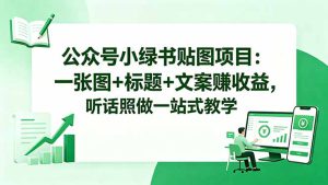 公众号小绿书贴图项目：一张图+标题+文案赚收益，听话照做一站式教学-副业K吧