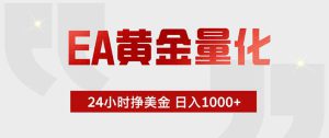 EA黄金量化，24小时挂机挣美金，绿色稳定，小白轻松入手，日入1000+-副业K吧